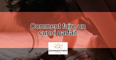 comment bien faire un cunni|Cunnilingus : pourquoi et comment le pratiquer